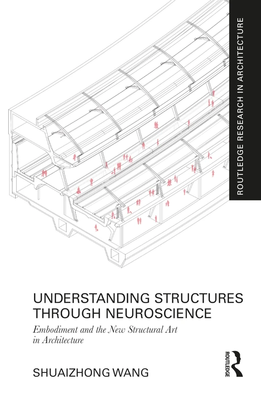 Understanding Structures through Neuroscience: Embodiment and the New Structural Art in Architecture (Routledge Research in Architecture)