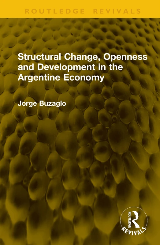Structural Change, Openness and Development in the Argentine Economy (Routledge Revivals)