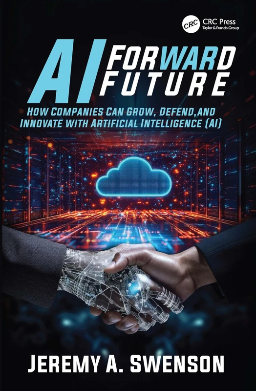 AI Forward Future: How Companies Can Grow, Defend, and Innovate with Artificial Intelligence (AI)