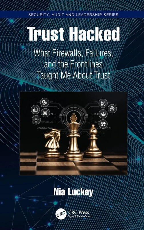 Trust Hacked: What Firewalls, Failures, and the Frontlines Taught Me About Trust (Security, Audit and Leadership Series)
