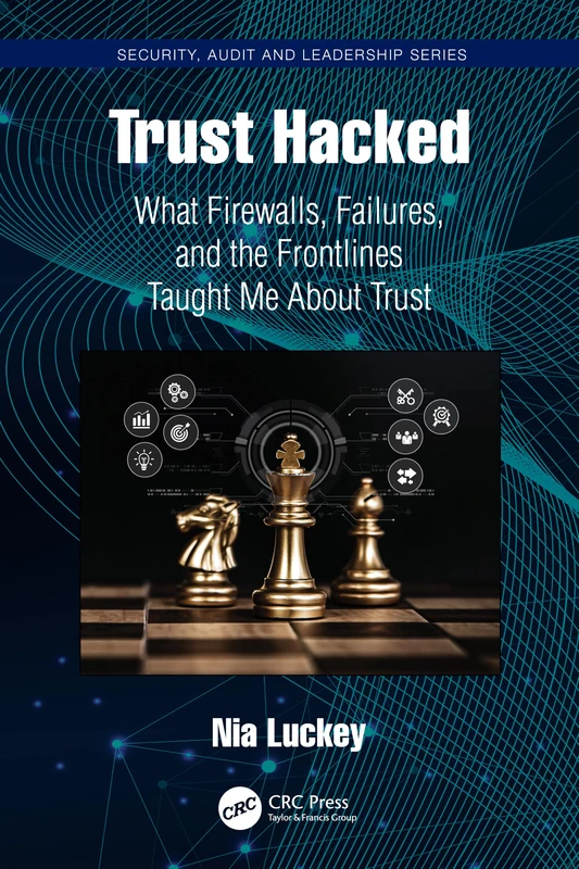 Trust Hacked: What Firewalls, Failures, and the Frontlines Taught Me About Trust (Security, Audit and Leadership Series)