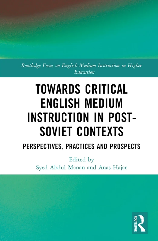 Towards Critical English Medium Instruction in Post-Soviet Contexts: Perspectives, Practices and Prospects (Routledge Focus on English-Medium Instruction in Higher Education)