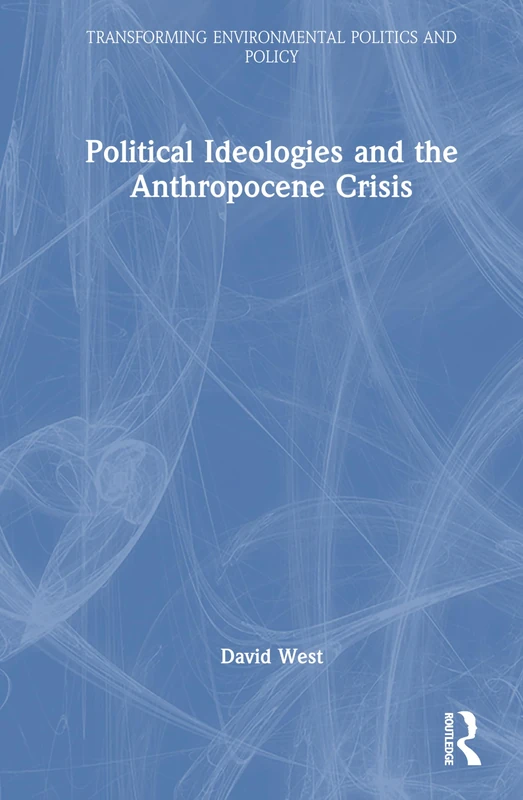 Political Ideologies and the Anthropocene Crisis (Transforming Environmental Politics and Policy) - Image 1