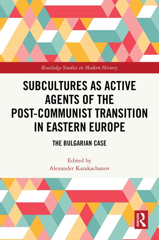 Subcultures as Active Agents of the Post-Communist Transition in Eastern Europe: The Bulgarian Case (Routledge Studies in Modern History) - Image 1