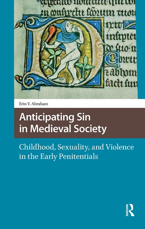 Anticipating Sin in Medieval Society: Childhood, Sexuality, and Violence in the Early Penitentials (Knowledge Communities)