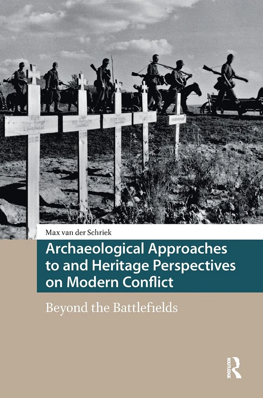 Archaeological Approaches to and Heritage Perspectives on Modern Conflict: Beyond the Battlefields (Heritage and Memory Studies)