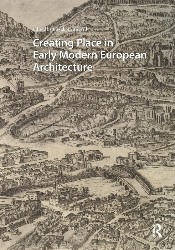 Creating Place in Early Modern European Architecture (Visual and Material Culture, 1300-1700)