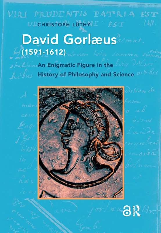David Gorlaeus (1591-1612): An Enigmatic Figure in the History of Philosophy and Science (History of Science and Scholarship in the Netherlands)