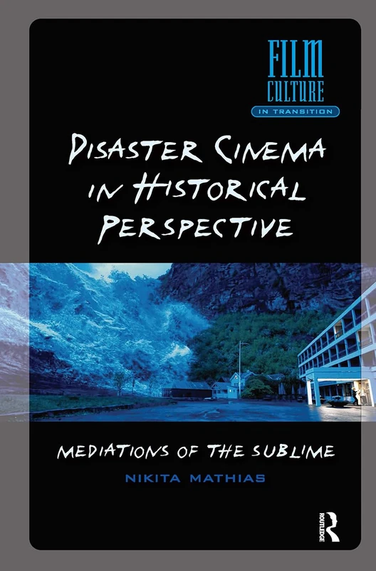 Disaster Cinema in Historical Perspective: Mediations of the Sublime (Film Culture in Transition)