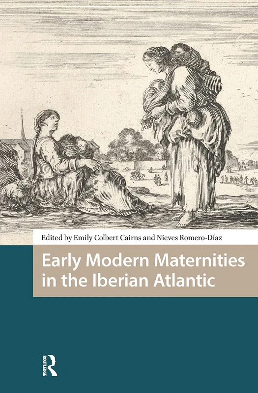 Early Modern Maternities in the Iberian Atlantic (Gendering the Late Medieval and Early Modern World)
