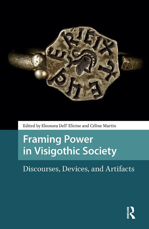 Framing Power in Visigothic Society: Discourses, Devices, and Artifacts (Late Antique and Early Medieval Iberia)