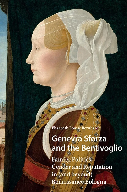 Genevra Sforza and the Bentivoglio: Family, Politics, Gender and Reputation in (and beyond) Renaissance Bologna (Gendering the Late Medieval and Early Modern World) - Image 1