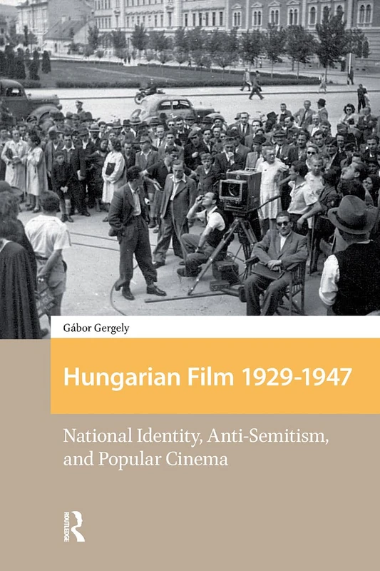 Hungarian Film, 1929-1947: National Identity, Anti-Semitism and Popular Cinema (Eastern European Screen Cultures)