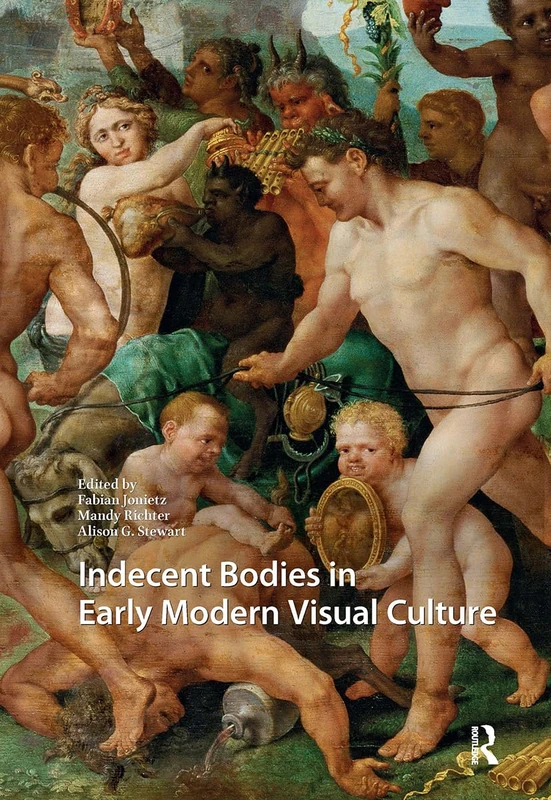 Indecent Bodies in Early Modern Visual Culture (Visual and Material Culture, 1300-1700)