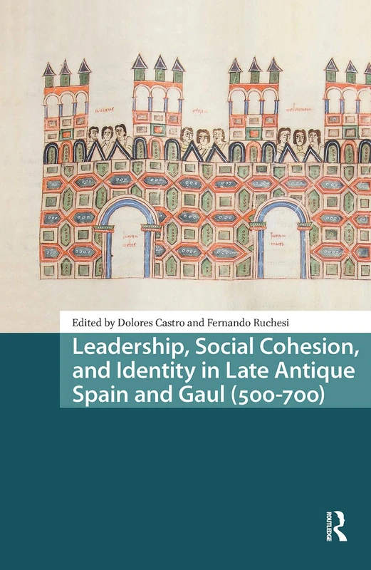 Leadership, Social Cohesion, and Identity in Late Antique Spain and Gaul (500-700) (Late Antique and Early Medieval Iberia)