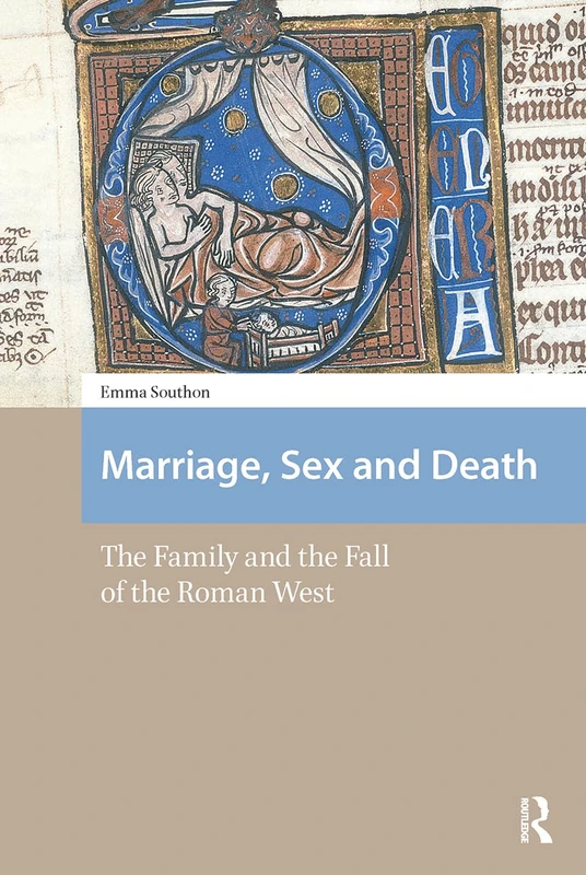 Marriage, Sex and Death: The Family and the Fall of the Roman West (Social Worlds of Late Antiquity and the Early Middle Ages)