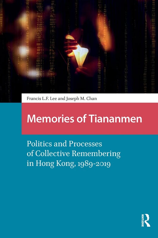 Memories of Tiananmen: Politics and Processes of Collective Remembering in Hong Kong, 1989-2019 (China: From Revolution to Reform)