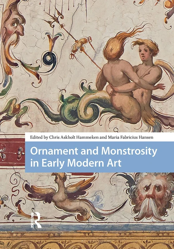 Ornament and Monstrosity in Early Modern Art (Visual and Material Culture, 1300-1700)