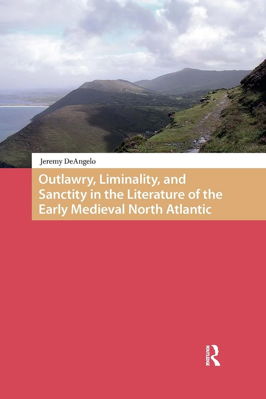 Outlawry, Liminality, and Sanctity in the Literature of the Early Medieval North Atlantic