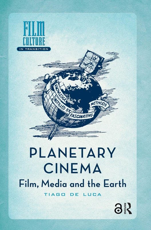 Planetary Cinema: Film, Media and the Earth (Film Culture in Transition)