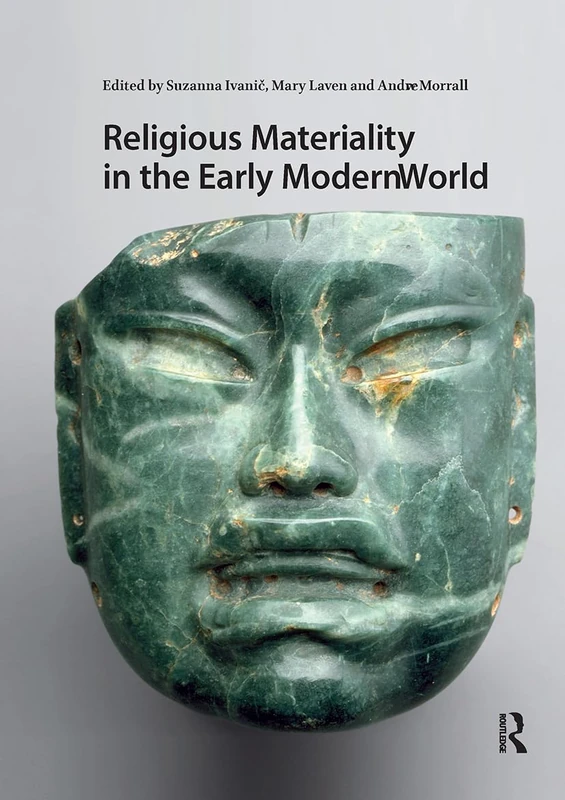 Religious Materiality in the Early Modern World (Visual and Material Culture, 1300-1700)