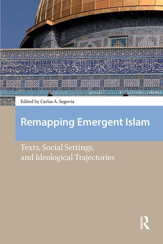 Remapping Emergent Islam: Texts, Social Settings, and Ideological Trajectories (Social Worlds of Late Antiquity and the Early Middle Ages)