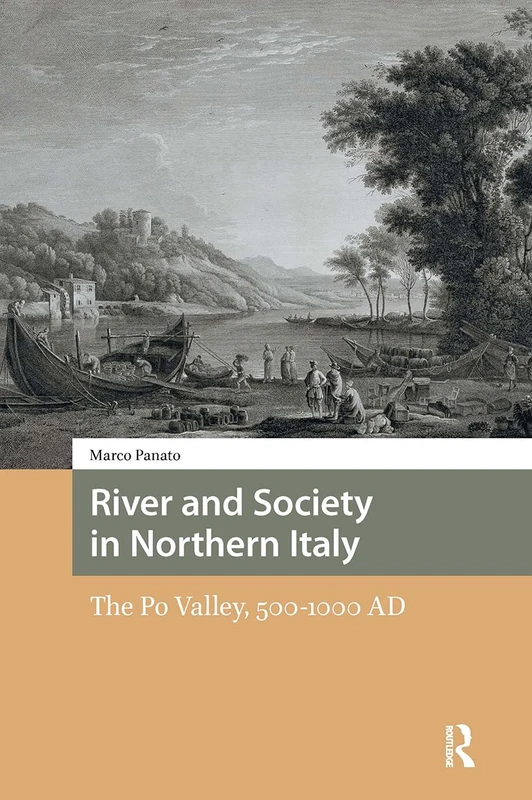 River and Society in Northern Italy: The Po Valley, 500-1000 AD (Italy in Late Antiquity and the Early Middle Ages)