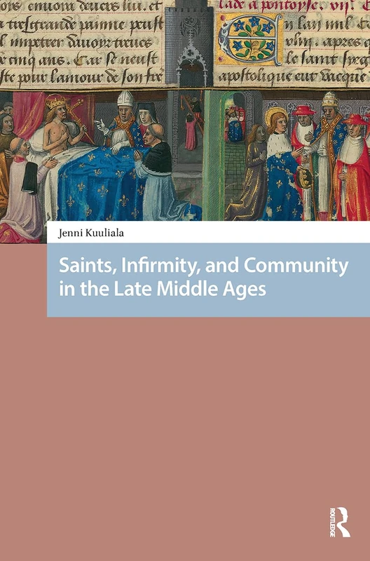 Saints, Infirmity, and Community in the Late Middle Ages (Premodern Health, Disease, and Disability)