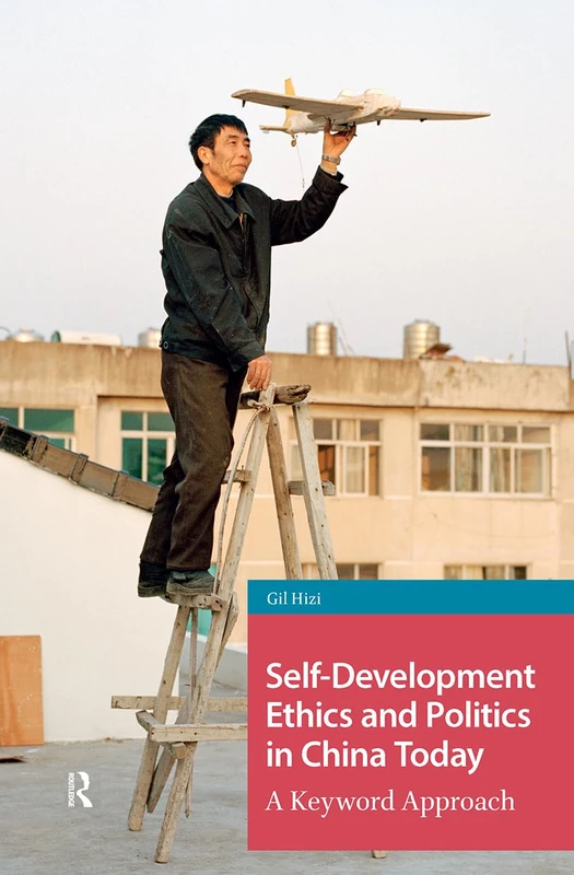 Self-Development Ethics and Politics in China Today: A Keyword Approach (China: From Revolution to Reform)