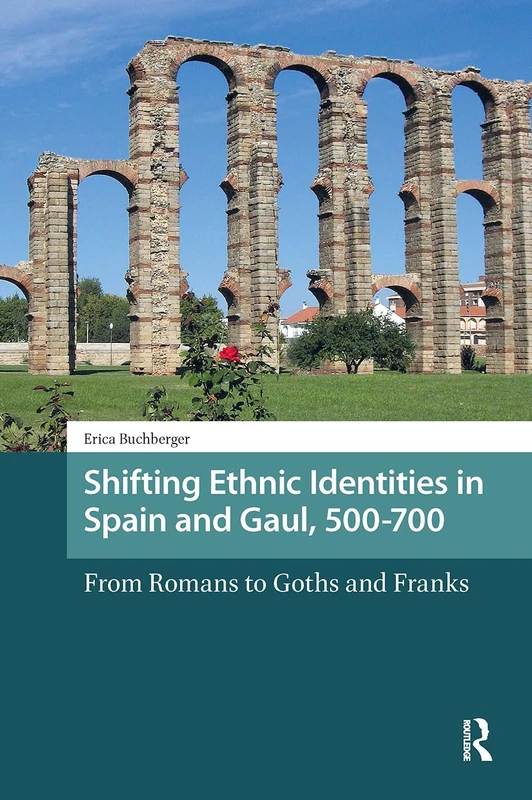 Shifting Ethnic Identities in Spain and Gaul, 500-700: From Romans to Goths and Franks (Late Antique and Early Medieval Iberia)