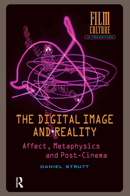 The Digital Image and Reality: Affect, Metaphysics and Post-Cinema (Film Culture in Transition)