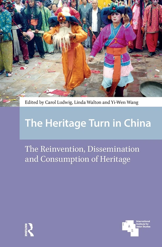 The Heritage Turn in China: The Reinvention, Dissemination and Consumption of Heritage (Asian Heritages)