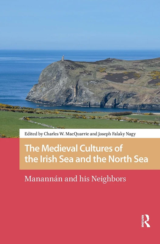The Medieval Cultures of the Irish Sea and the North Sea: Manannán and his Neighbors (The Early Medieval North Atlantic)
