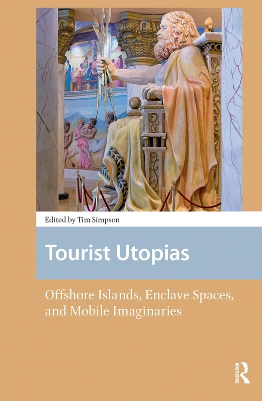 Tourist Utopias: Offshore Islands, Enclave Spaces, and Mobile Imaginaries (New Mobilities in Asia)