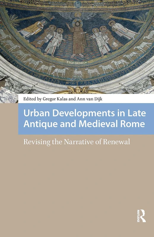 Urban Developments in Late Antique and Medieval Rome: Revising the Narrative of Renewal (Social Worlds of Late Antiquity and the Early Middle Ages)