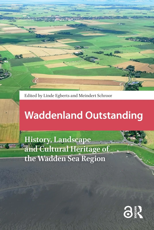 Waddenland Outstanding: History, Landscape and Cultural Heritage of the Wadden Sea Region (Landscape and Heritage Studies)