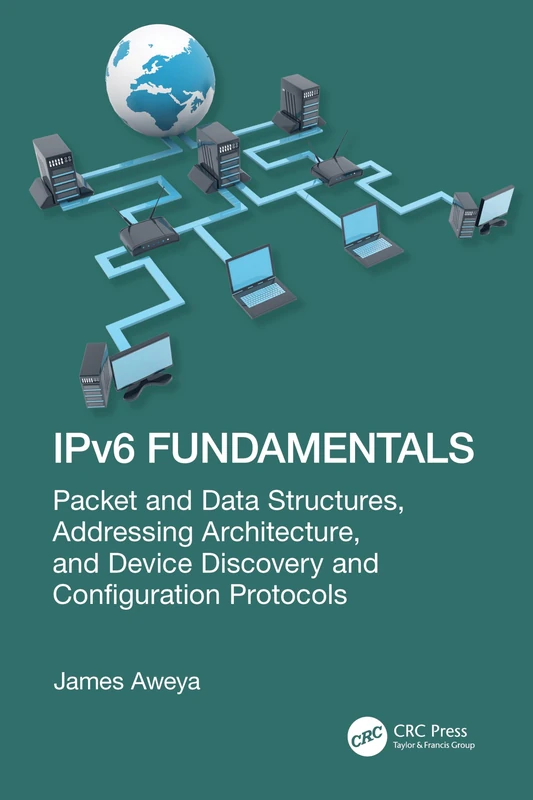 IPv6 Fundamentals: Packet and Data Structures, Addressing Architecture, Device Discovery, and Configuration Protocols