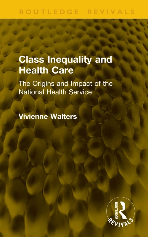 Class Inequality and Health Care: The Origins and Impact of the National Health Service (Routledge Revivals)
