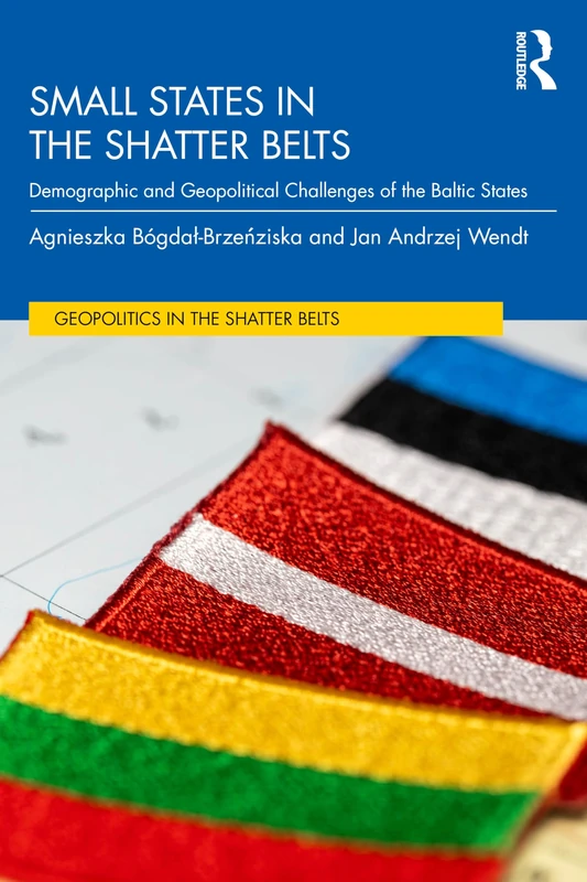 Small States in the Shatter Belt: Demographic and Geopolitical Challenges of the Baltic States (Geopolitics in the Shatter Belts)