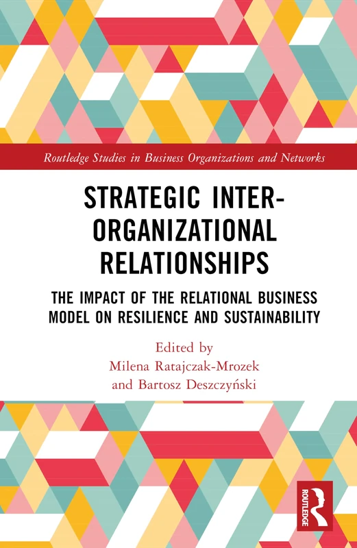 Strategic Inter-Organizational Relationships: The Impact of the Relational Business Model on Resilience and Sustainability (Routledge Studies in Business Organizations and Networks)