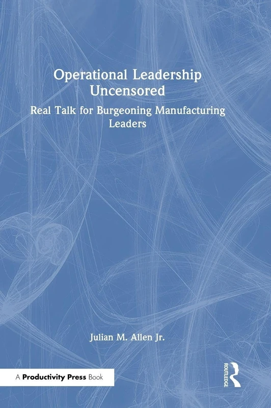 Operational Leadership Uncensored: Real Talk for Burgeoning Manufacturing Leaders