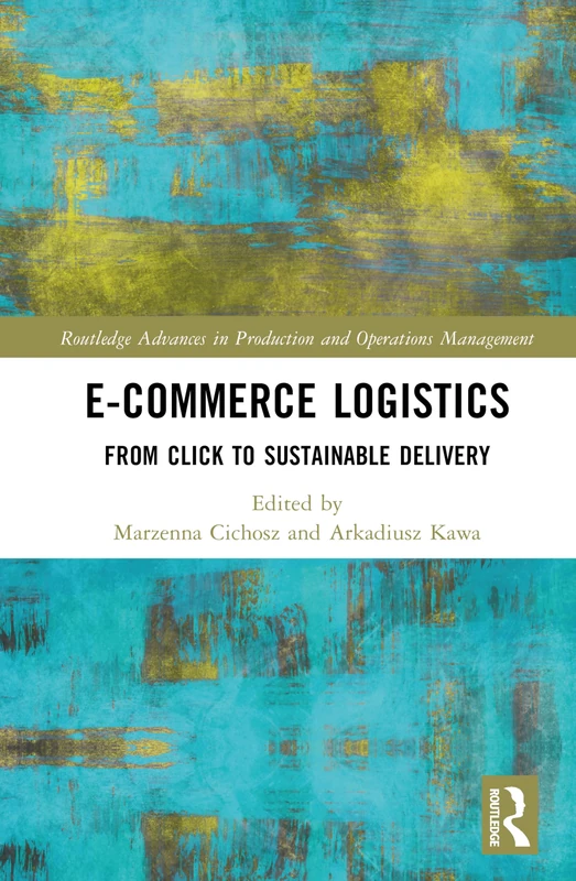 E-Commerce Logistics: From Click to Sustainable Delivery (Routledge Advances in Production and Operations Management)