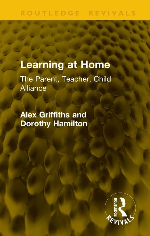 Learning at Home: The Parent, Teacher, Child Alliance (Routledge Revivals)