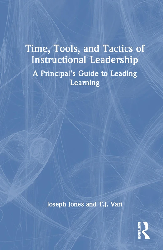 Time, Tools, and Tactics of Instructional Leadership: A Principal’s Guide to Leading Learning