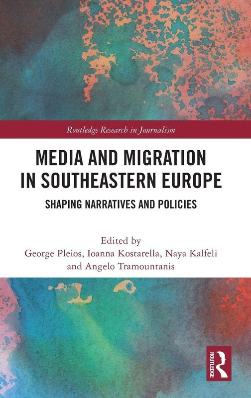 Media and Migration in Southeastern Europe: Shaping Narratives and Policies (Routledge Research in Journalism)