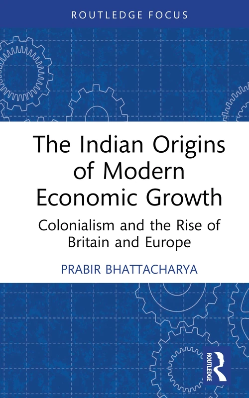 The Indian Origins of Modern Economic Growth: Colonialism and the Rise of Britain and Europe