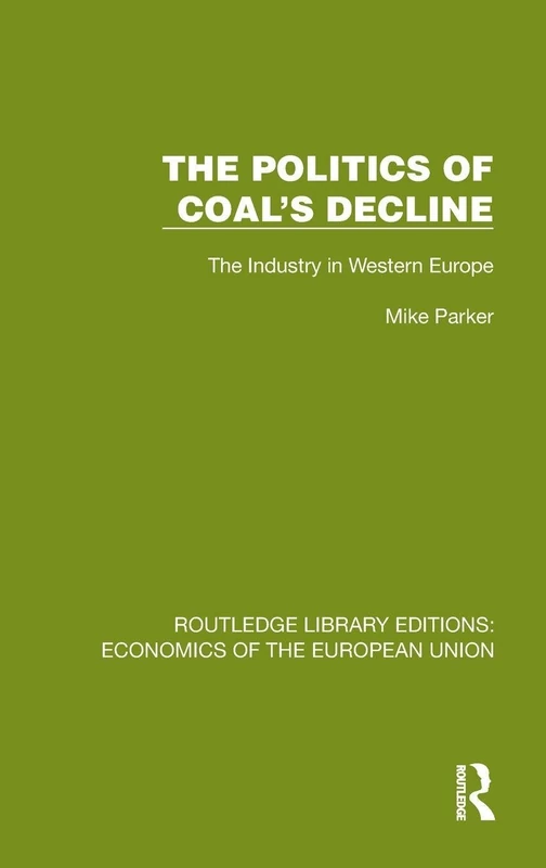 The Politics of Coal's Decline: The Industry in Western Europe (Routledge Library Editions: Economics of the European Union)