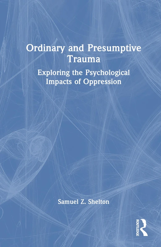 Ordinary and Presumptive Trauma: Exploring the Psychological Impacts of Oppression