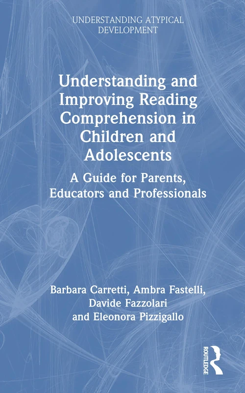 Understanding and Improving Reading Comprehension in Children and Adolescents: A Guide for Parents, Educators and Professionals (Understanding Atypical Development)