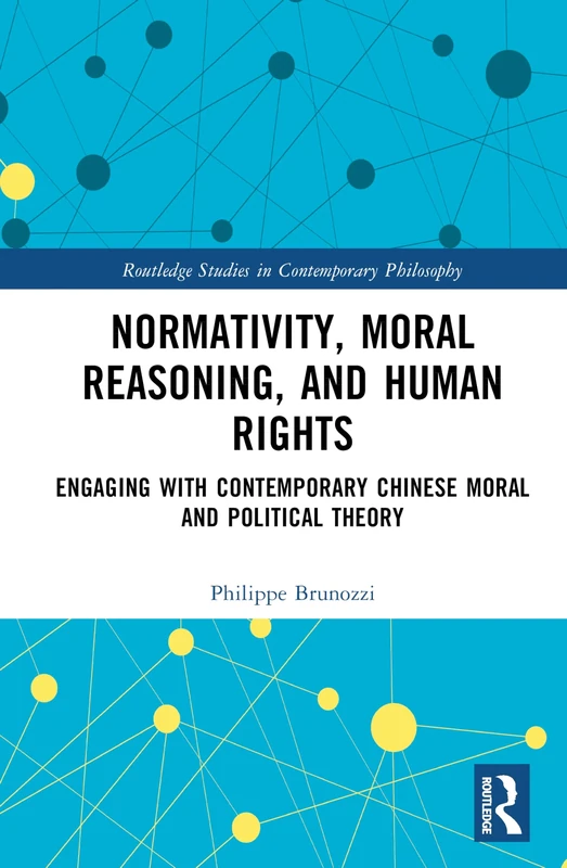 Normativity, Moral Reasoning, and Human Rights: Engaging with Contemporary Chinese Moral and Political Theory (Routledge Studies in Contemporary Philosophy)